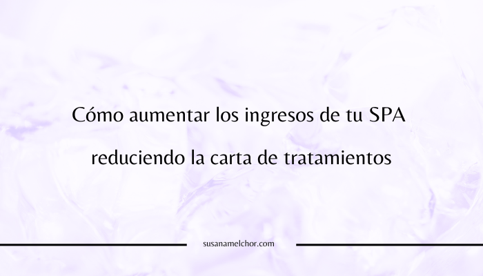 Cómo aumentar ingresos SPA reduciendo la carta de tratamientos