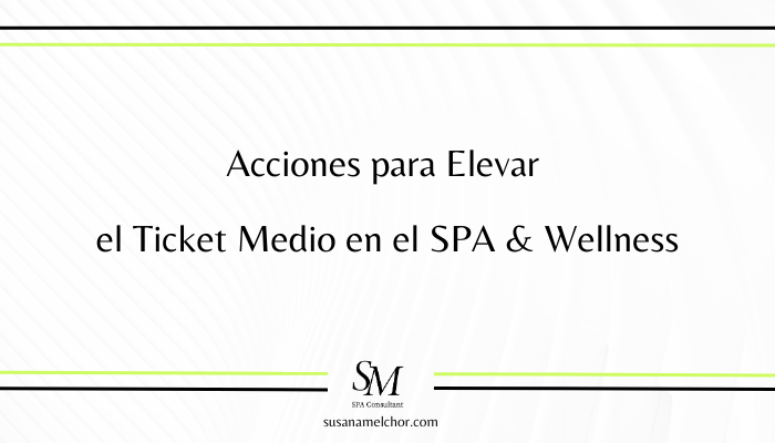 Acciones para Elevar el Ticket Medio en el SPA & Wellness Susana Melchor Consultora SPA