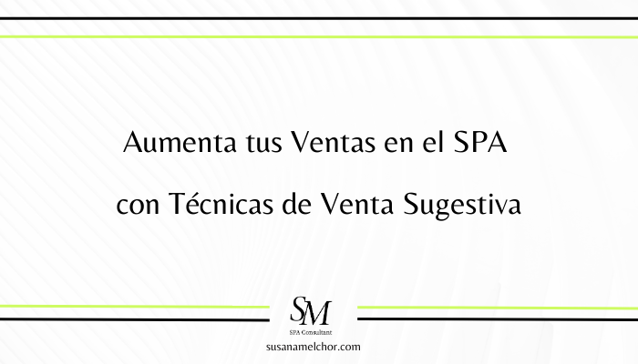 Aumenta tus Ventas en el SPA con Técnicas de Venta Sugestiva Susana Melchor