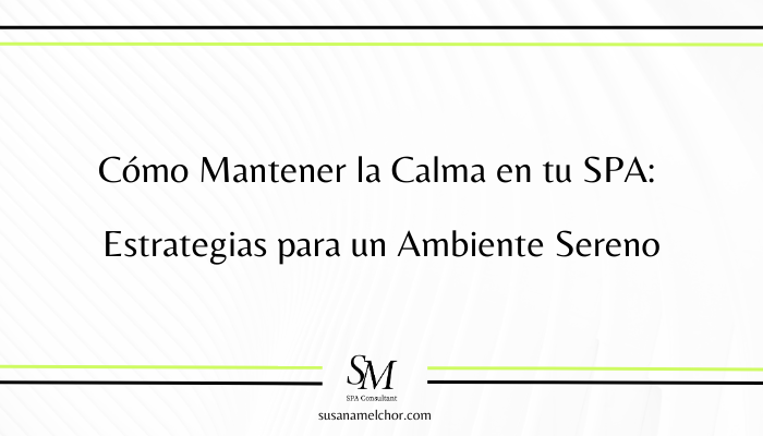 Cómo Mantener la Calma en tu SPA Susana Melchor