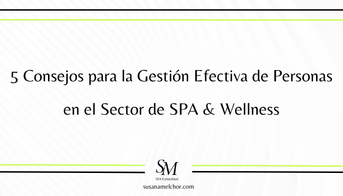 5 Consejos para la Gestión Efectiva de Personas en el Sector de SPA & Wellness