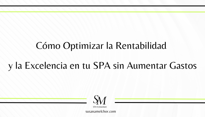 Cómo Optimizar la Rentabilidad y la Excelencia en tu SPA sin Aumentar Gastos