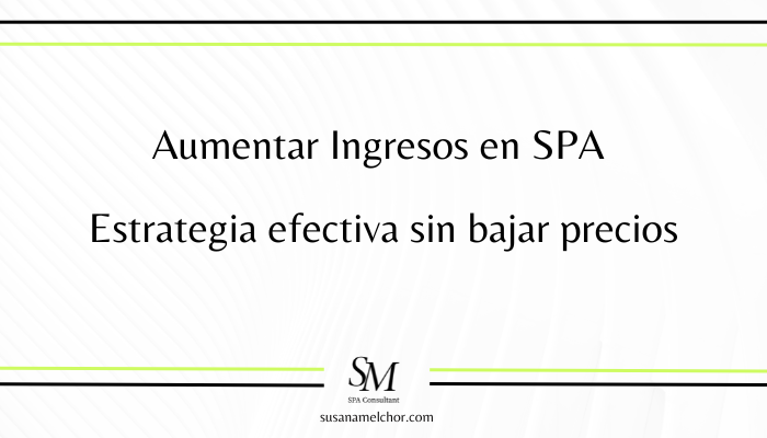 Aumentar Ingresos en Spa: Estrategia Efectiva sin Bajar Precios Susana Melchor